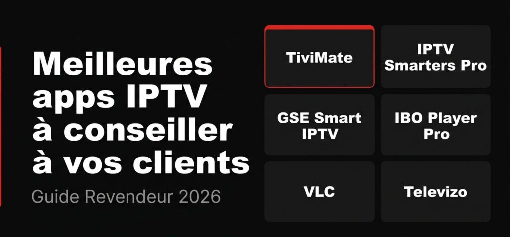 Les 6 meilleures applications IPTV à conseiller à vos clients en tant que revendeur IPTV en 2026 Meilleures Applications IPTV Revendeur
