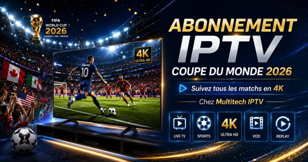 Abonnement IPTV Coupe du Monde 2026 — quelle formule choisir Multitech IPTV